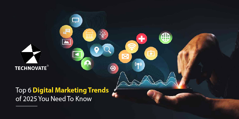 Top 6 Digital Marketing Trends of 2025 You Need To Know